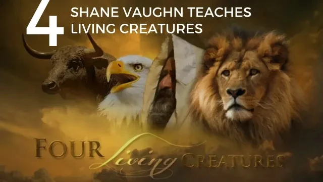 Shane vaughn Teaches - The Four Living Creatures Part 1 of 3