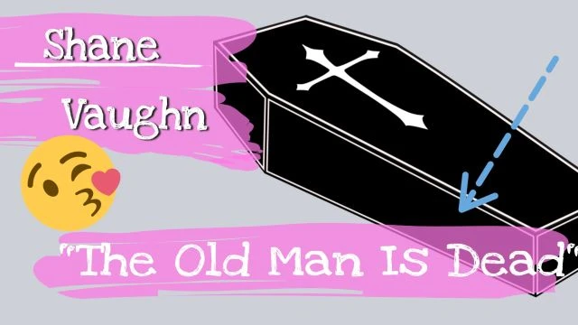 Shane Vaughn Teaches - The Old Man Is Dead